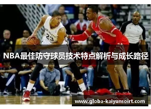 NBA最佳防守球员技术特点解析与成长路径