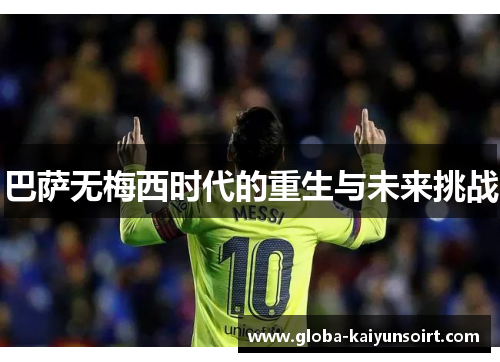 巴萨无梅西时代的重生与未来挑战