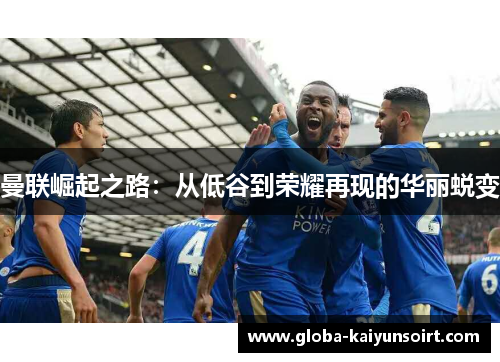 曼联崛起之路：从低谷到荣耀再现的华丽蜕变