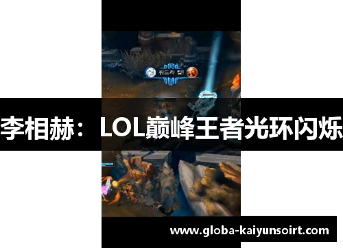 李相赫：LOL巅峰王者光环闪烁