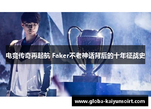 电竞传奇再起航 Faker不老神话背后的十年征战史