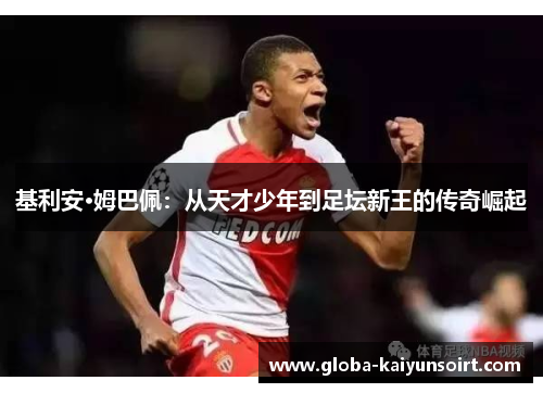 基利安·姆巴佩：从天才少年到足坛新王的传奇崛起