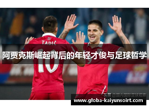 阿贾克斯崛起背后的年轻才俊与足球哲学